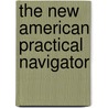 The New American Practical Navigator by Nathaniel Bowditch