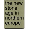 The New Stone Age In Northern Europe door John M. Tyler