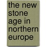 The New Stone Age In Northern Europe door John M. 1851-1929 Tyler