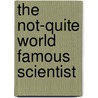 The Not-Quite World Famous Scientist door Susan Hughes