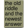 The Old Riddle And The Newest Answer by John Gerard
