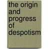 The Origin And Progress Of Despotism by Nicolas Antoine Boulanger