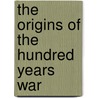 The Origins of the Hundred Years War door Malcolm Vale