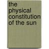 The Physical Constitution Of The Sun by Robert Walker