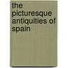 The Picturesque Antiquities Of Spain by Nathaniel Armstrong Wells