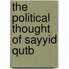The Political Thought of Sayyid Qutb door Sayed Khatab