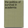 The Politics Of Survival In Academia door Onbekend