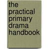 The Practical Primary Drama Handbook by Patrice Baldwin