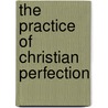 The Practice Of Christian Perfection door Alfonso Rodríguez