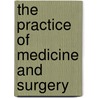 The Practice Of Medicine And Surgery by William Heath Byford