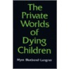 The Private Worlds of Dying Children by Myra Bluebond-Langner
