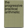 The Progressive Practical Arithmetic door Horatio Nelson Robinson