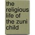 The Religious Life Of The Zuni Child