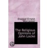 The Religious Opinions Of John Locke door Elwood Ernest Worcester