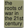 The Roots Of War In The 21st Century door Randall Doyle