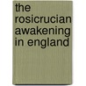 The Rosicrucian Awakening In England by Professor Arthur Edward Waite