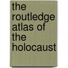 The Routledge Atlas Of The Holocaust by Martin Gilbert