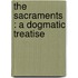 The Sacraments : A Dogmatic Treatise