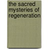 The Sacred Mysteries Of Regeneration by Edward Maitland