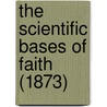 The Scientific Bases Of Faith (1873) by Joseph John Murphy