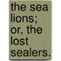 The Sea Lions; Or, The Lost Sealers.