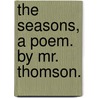 The Seasons, A Poem. By Mr. Thomson. by Unknown