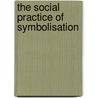 The Social Practice Of Symbolisation door Ivo Strecker