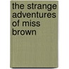 The Strange Adventures Of Miss Brown by Robert Williams Buchanan