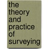 The Theory And Practice Of Surveying by Unknown