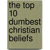 The Top 10 Dumbest Christian Beliefs door La Monte McNeese