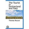 The Tourist In Switzerland And Italy door Thomas Roscoe
