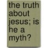 The Truth About Jesus; Is He A Myth?