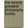 The Twenty Greatest Philosophy Books by James J. Garvey