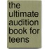 The Ultimate Audition Book for Teens