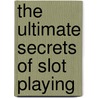 The Ultimate Secrets Of Slot Playing by Stacy Marinaro