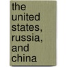 The United States, Russia, And China by Unknown