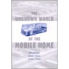 The Unknown World of the Mobile Home by Michelle J. Rhodes
