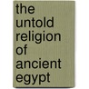 The Untold Religion of Ancient Egypt by Jeffrey Lewis
