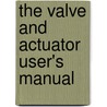 The Valve And Actuator User's Manual by Eur. Ing.R. C. Whitehouse