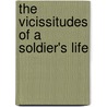 The Vicissitudes Of A Soldier's Life door John Green