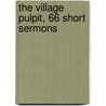 The Village Pulpit, 66 Short Sermons door Sabine Baring Gould