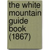 The White Mountain Guide Book (1867) by Samuel Coffin Eastman