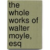 The Whole Works Of Walter Moyle, Esq door Walter Moyle