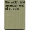 The Width And Arrangement Of Streets by Charles Mulford Robinson