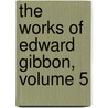 The Works Of Edward Gibbon, Volume 5 door Sir John Murray