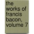 The Works Of Francis Bacon, Volume 7