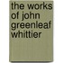 The Works Of John Greenleaf Whittier