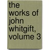 The Works Of John Whitgift, Volume 3 door Onbekend