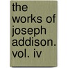 The Works Of Joseph Addison. Vol. Iv door Joseph Addison