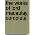 The Works Of Lord Macaulay, Complete